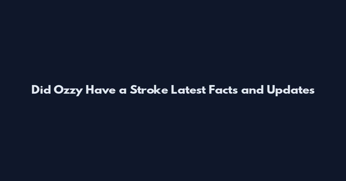 Did Ozzy Have a Stroke Latest Facts and Updates