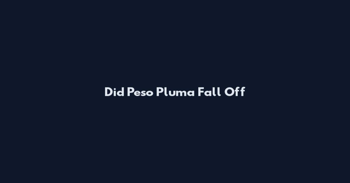 Did Peso Pluma Fall Off