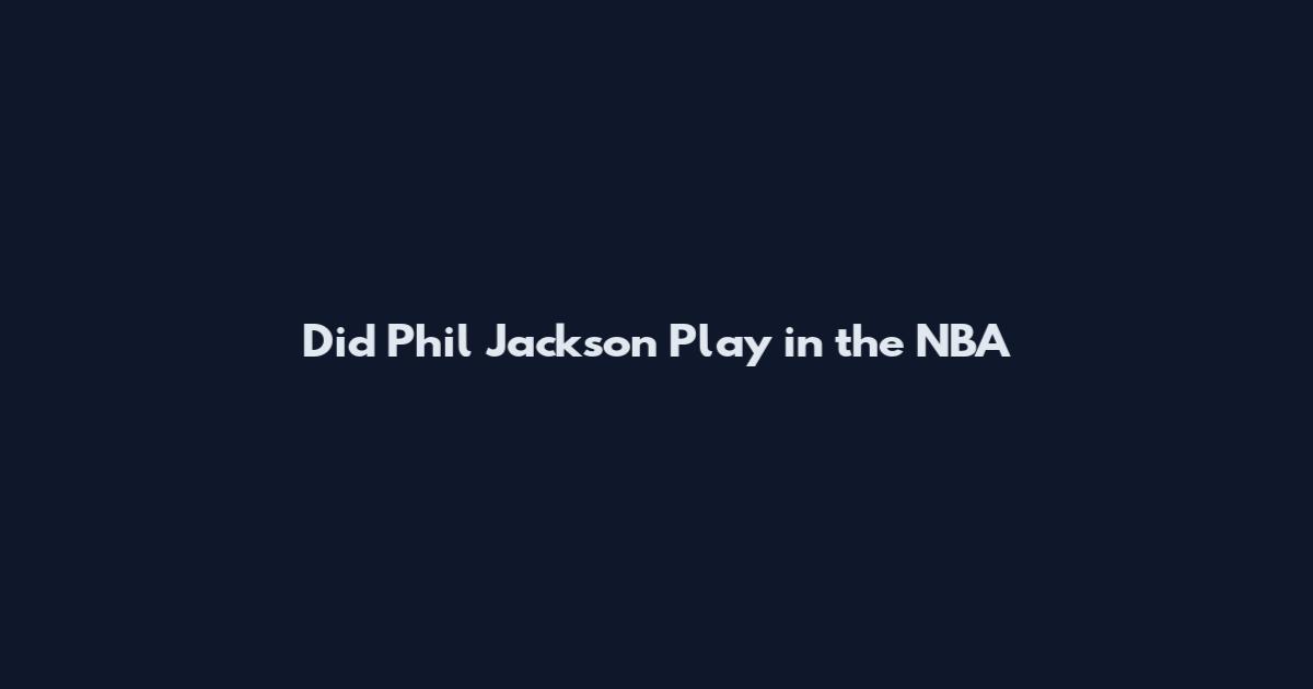 Did Phil Jackson Play in the NBA
