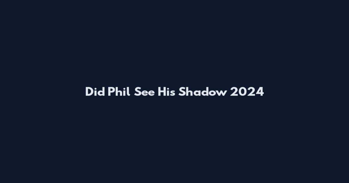 Did Phil See His Shadow 2024