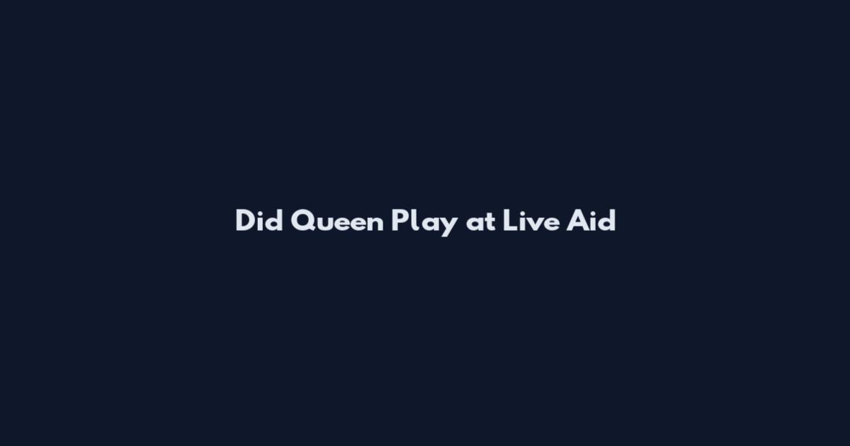 Did Queen Play at Live Aid
