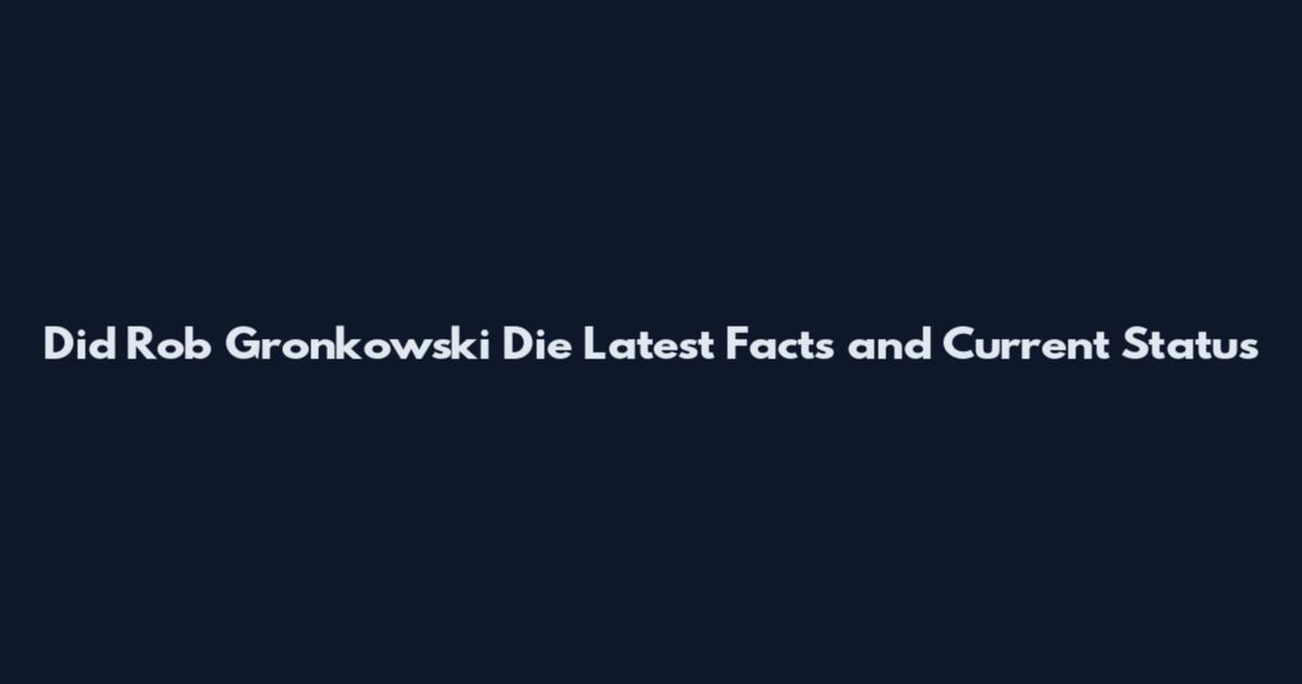 Did Rob Gronkowski Die Latest Facts and Current Status