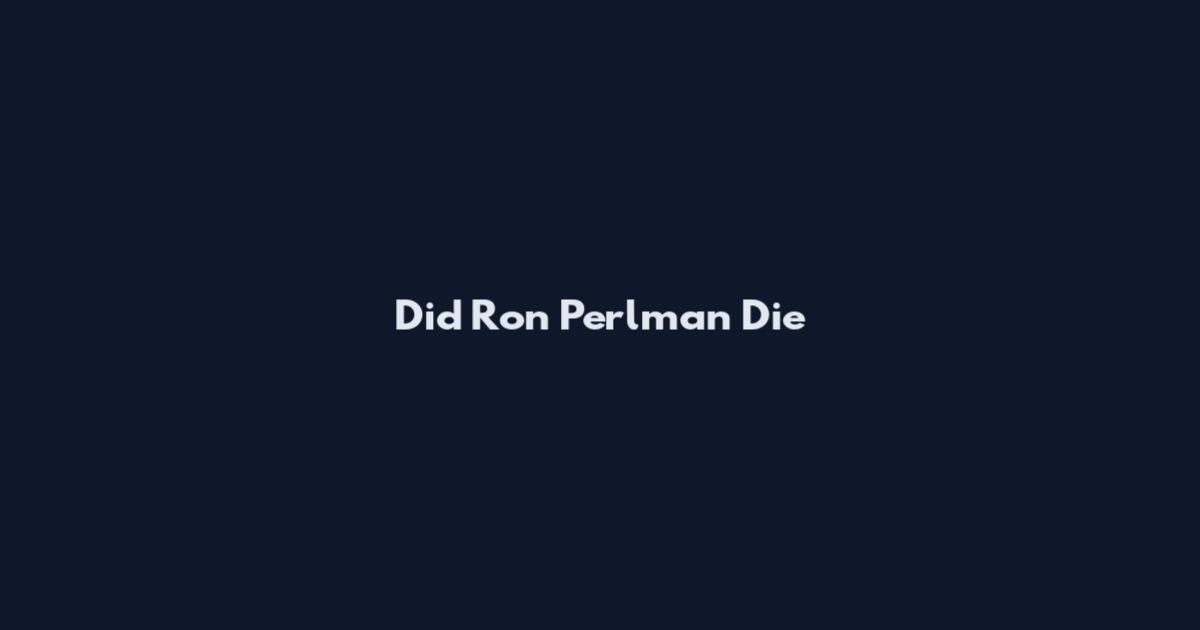 Did Ron Perlman Die