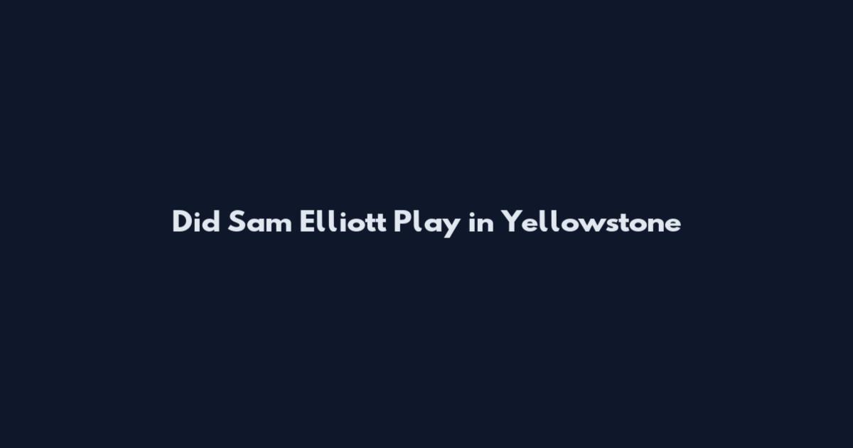 Did Sam Elliott Play in Yellowstone