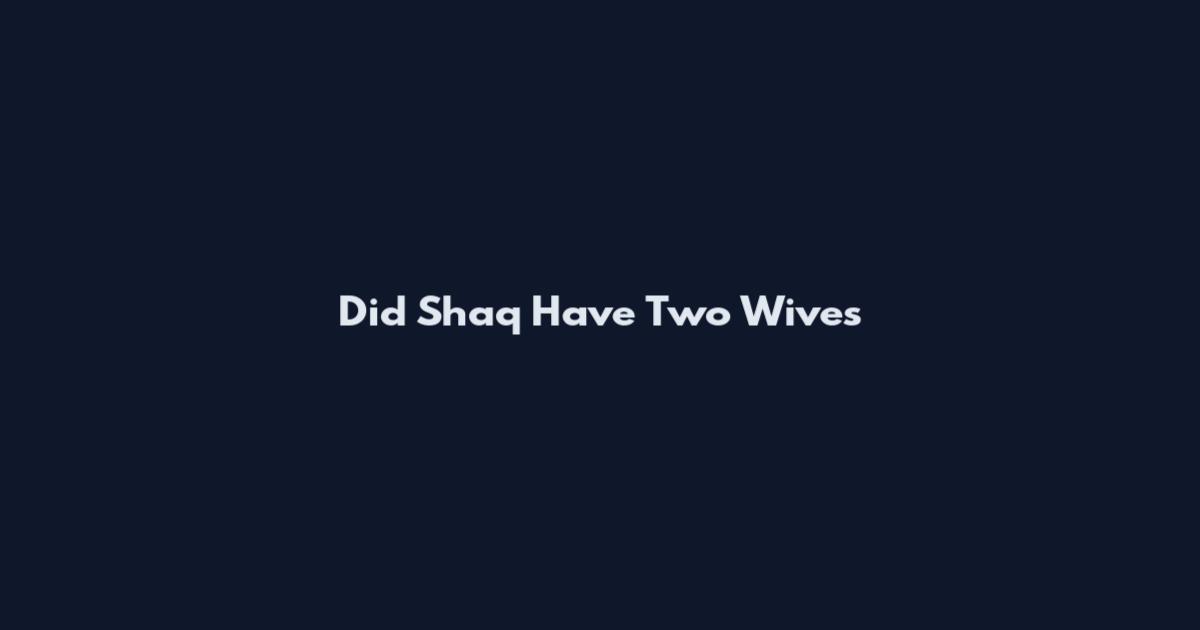 Did Shaq Have Two Wives