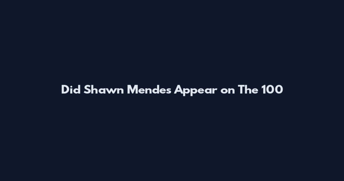 Did Shawn Mendes Appear on The 100