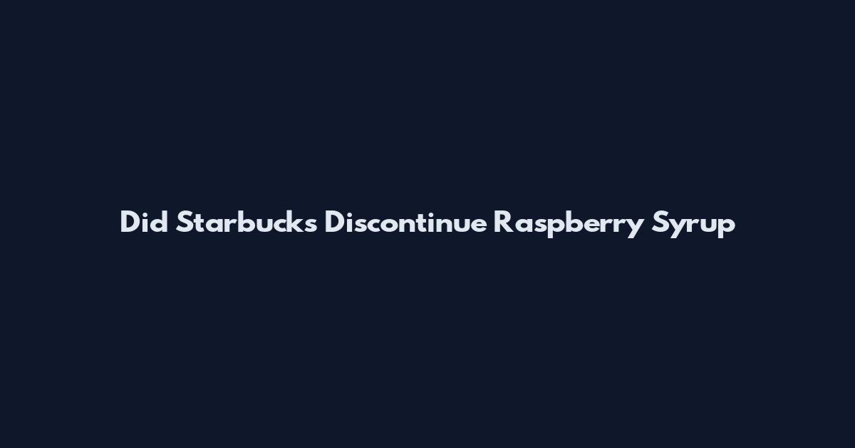 Did Starbucks Discontinue Raspberry Syrup