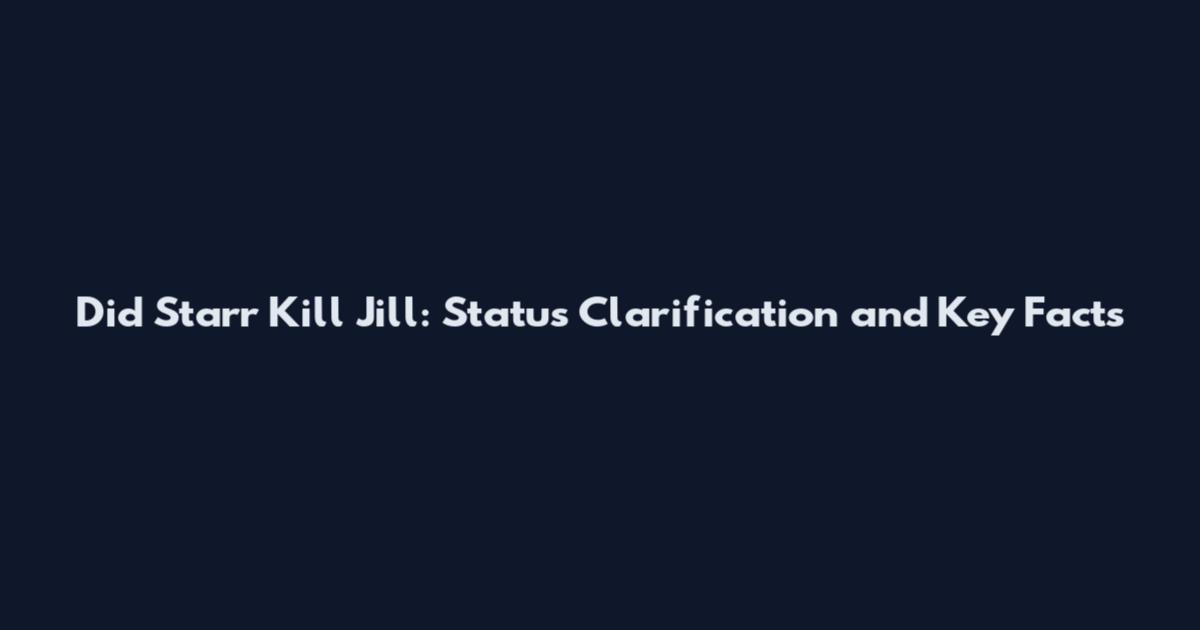 Did Starr Kill Jill: Status Clarification and Key Facts