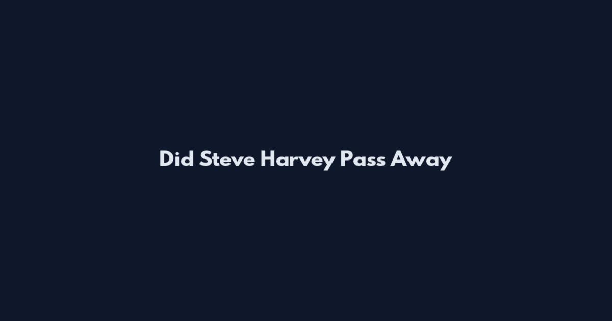 Did Steve Harvey Pass Away