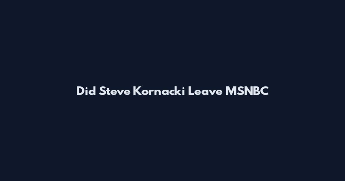 Did Steve Kornacki Leave MSNBC