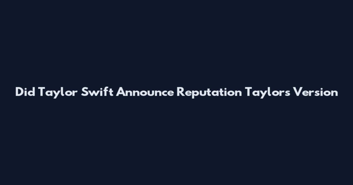Did Taylor Swift Announce Reputation Taylor's Version