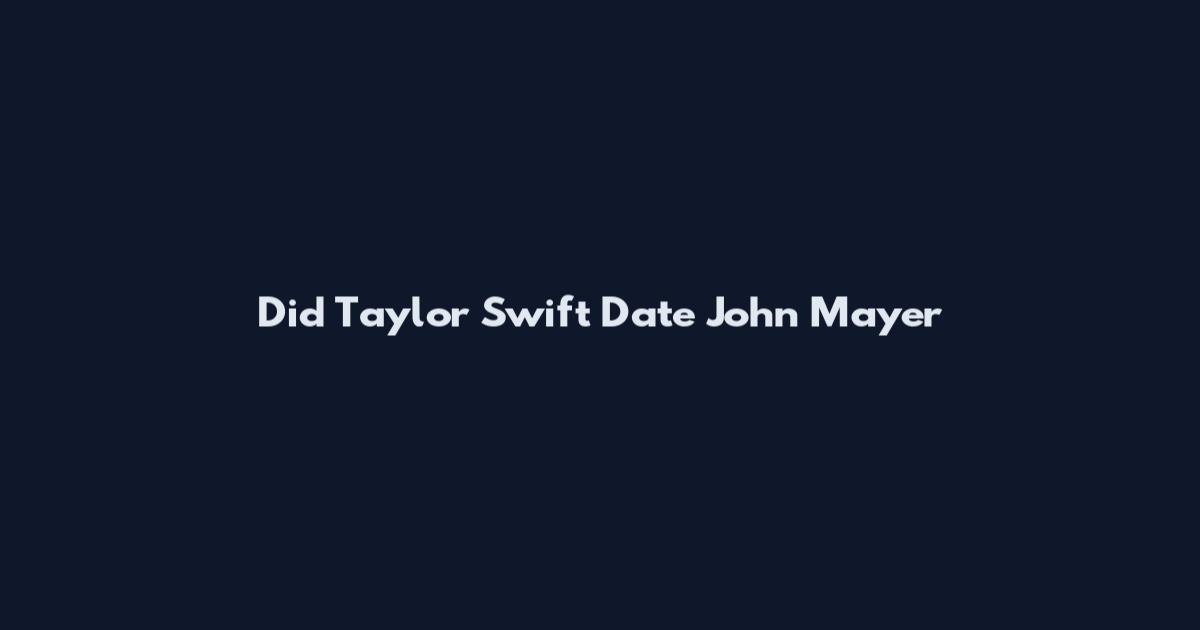 Did Taylor Swift Date John Mayer