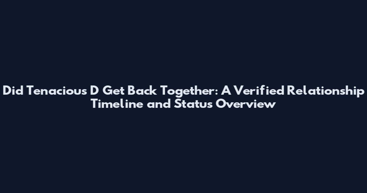 Did Tenacious D Get Back Together: A Verified Relationship Timeline and Status Overview