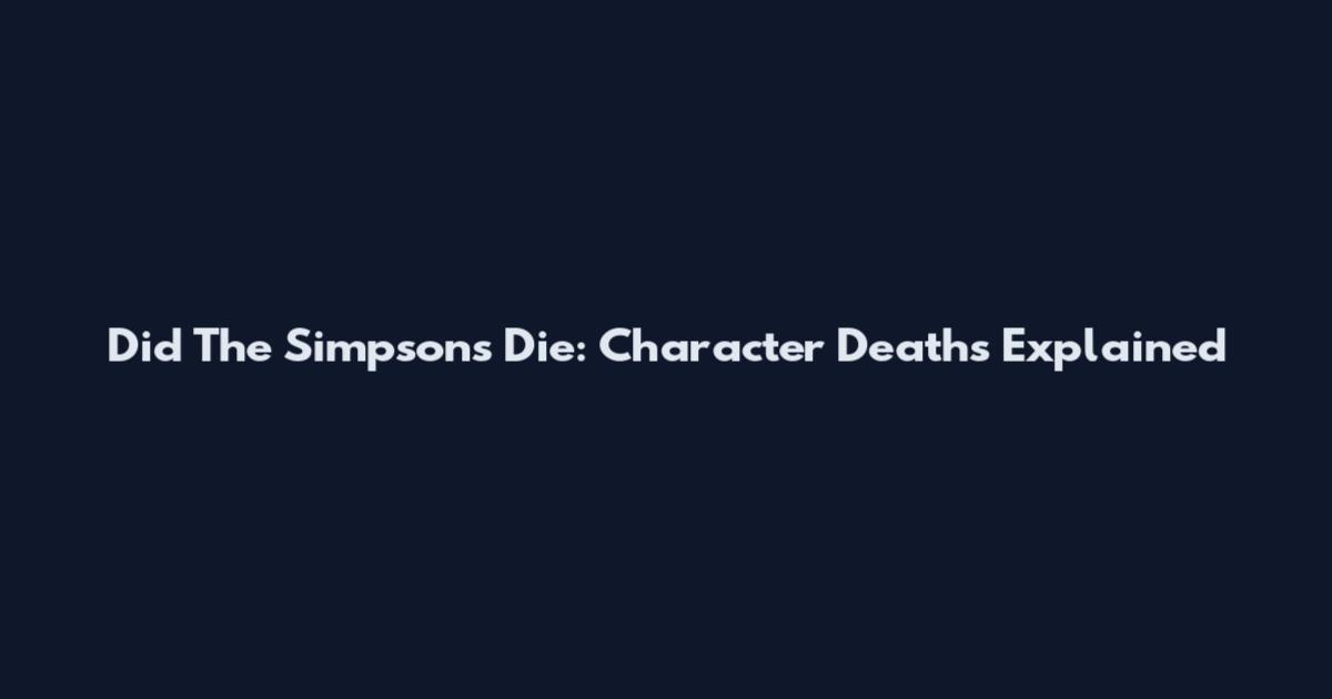 Did The Simpsons Die: Character Deaths Explained