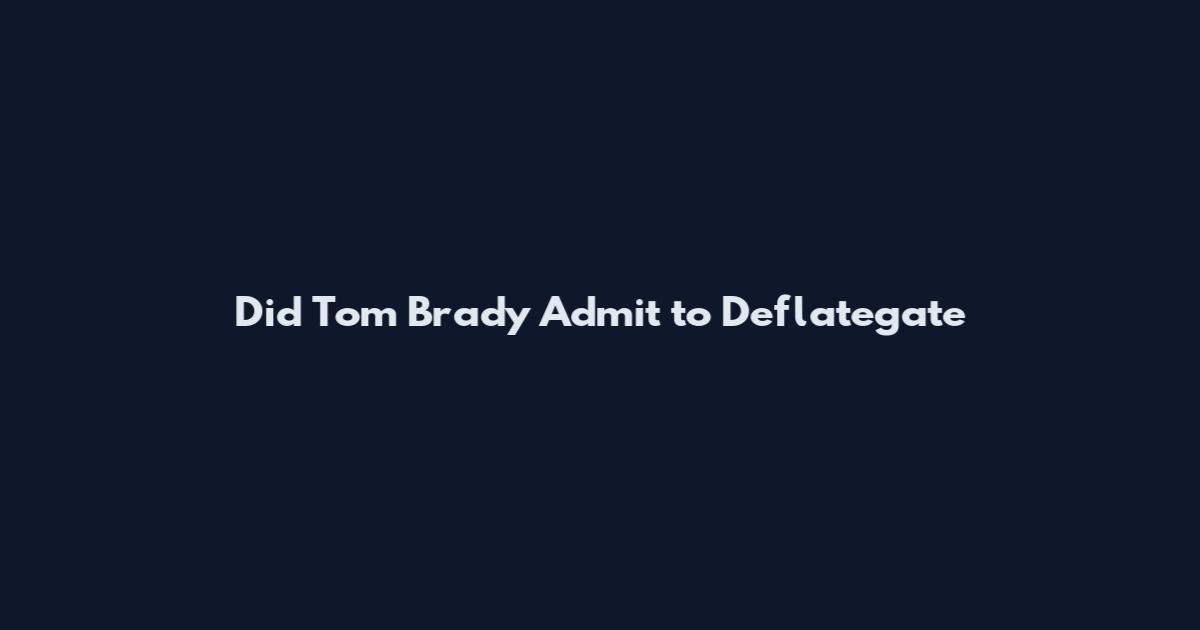 Did Tom Brady Admit to Deflategate
