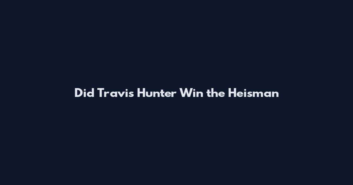 Did Travis Hunter Win the Heisman