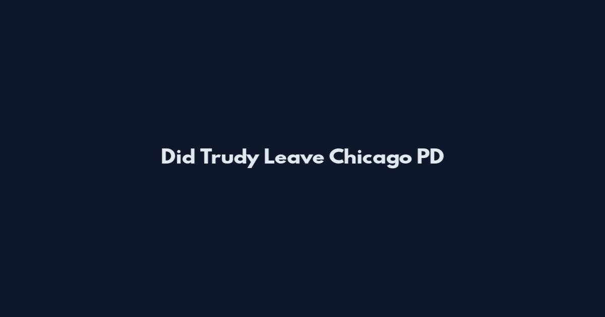 Did Trudy Leave Chicago PD