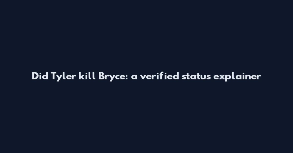 Did Tyler kill Bryce: a verified status explainer