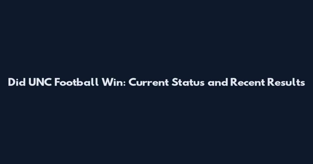 Did UNC Football Win: Current Status and Recent Results