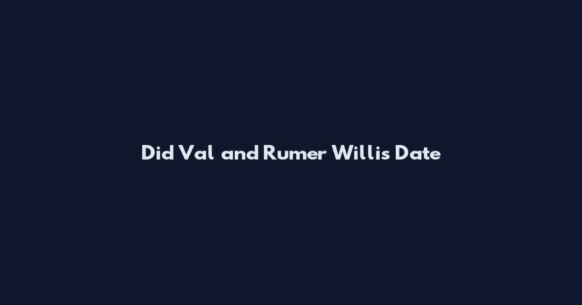 Did Val and Rumer Willis Date