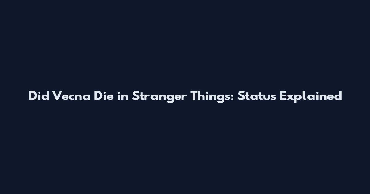 Did Vecna Die in Stranger Things: Status Explained
