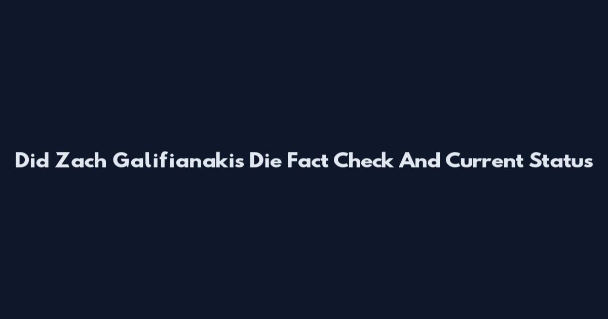 Did Zach Galifianakis Die Fact Check And Current Status