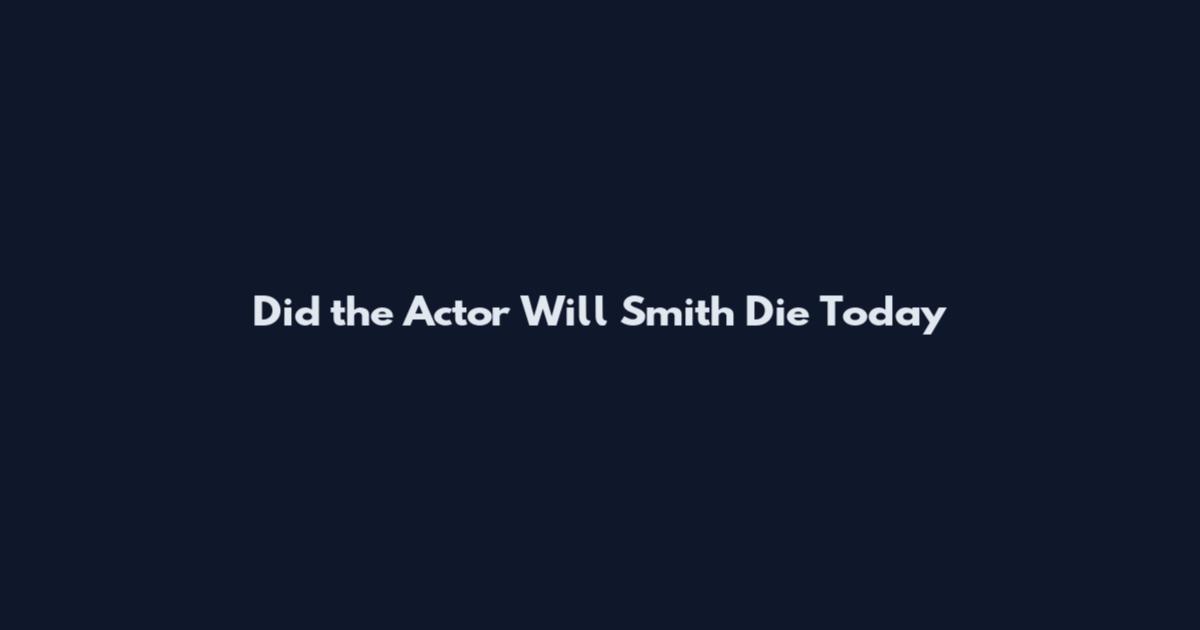 Did the Actor Will Smith Die Today