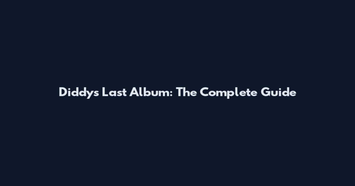 Diddy's Last Album: The Complete Guide
