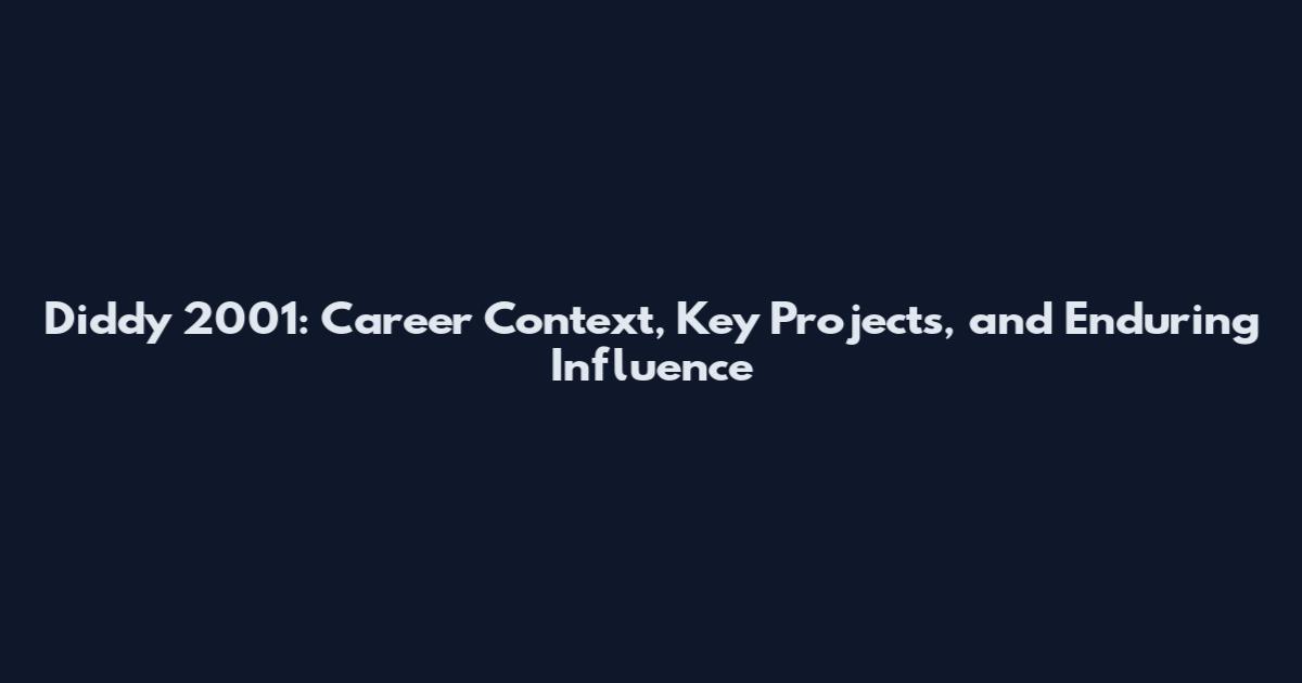 Diddy 2001: Career Context, Key Projects, and Enduring Influence