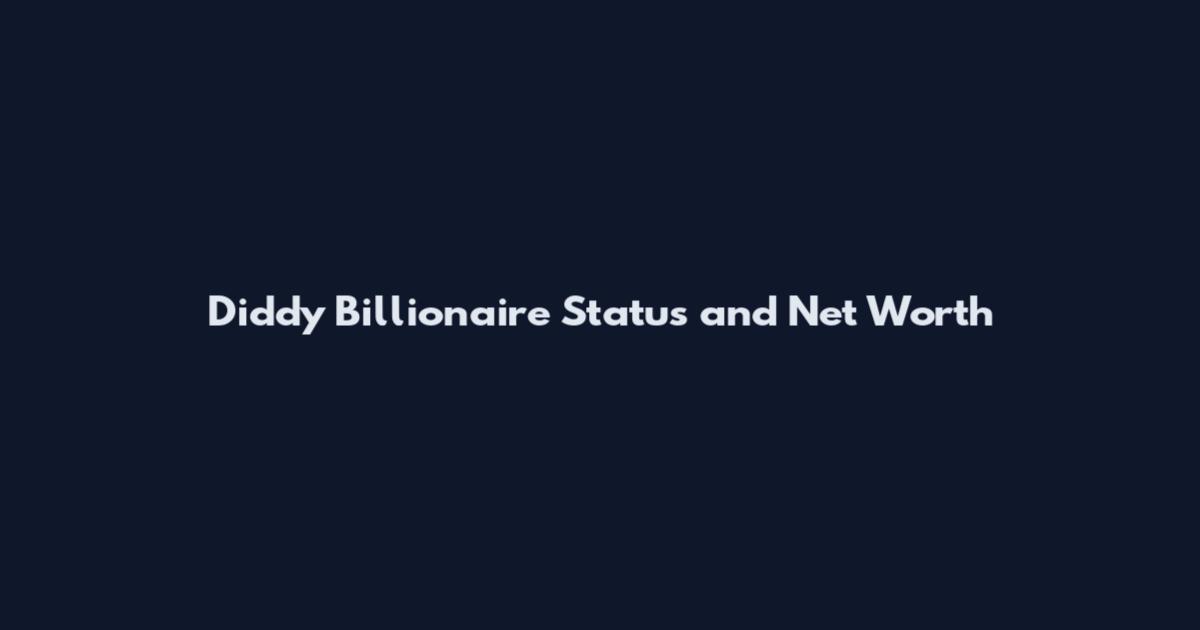 Diddy Billionaire Status and Net Worth