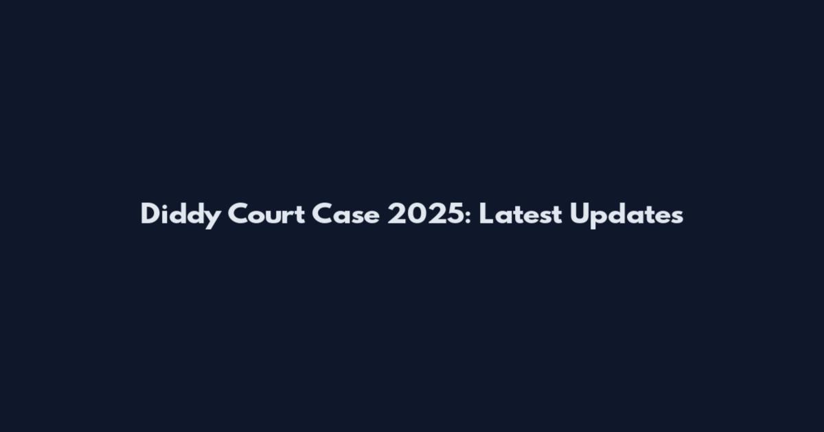 Diddy Court Case 2025: Latest Updates