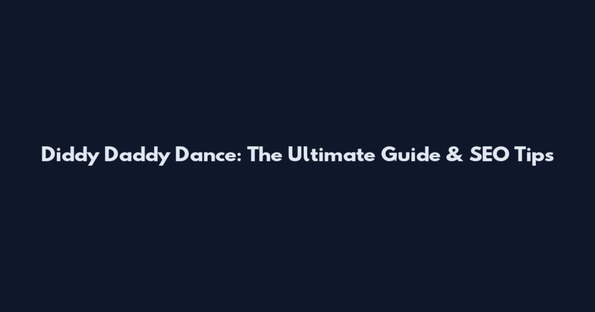 Diddy Daddy Dance: The Ultimate Guide & SEO Tips