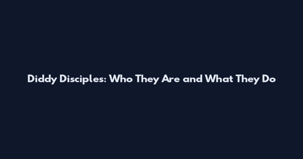 Diddy Disciples: Who They Are and What They Do