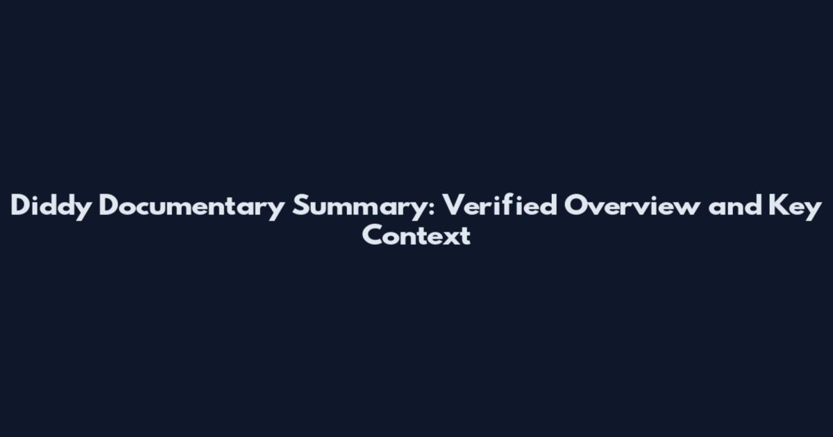 Diddy Documentary Summary: Verified Overview and Key Context