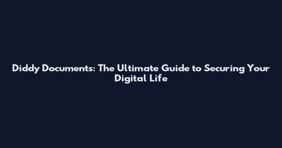 Diddy Documents: The Ultimate Guide to Securing Your Digital Life