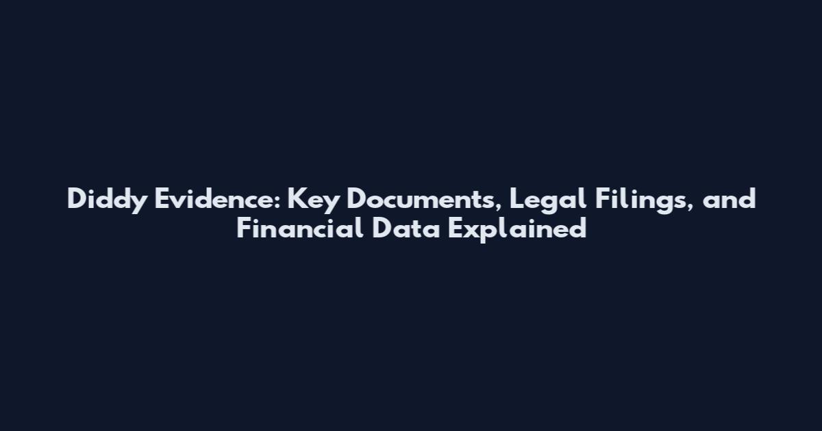 Diddy Evidence: Key Documents, Legal Filings, and Financial Data Explained