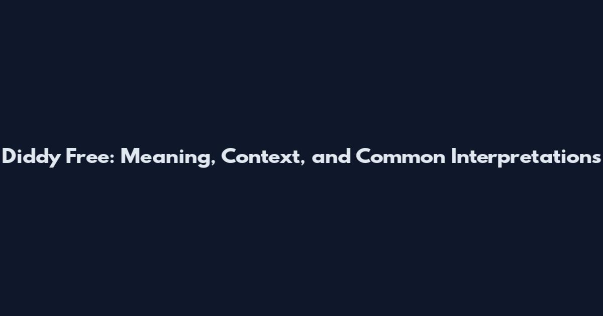 Diddy Free: Meaning, Context, and Common Interpretations