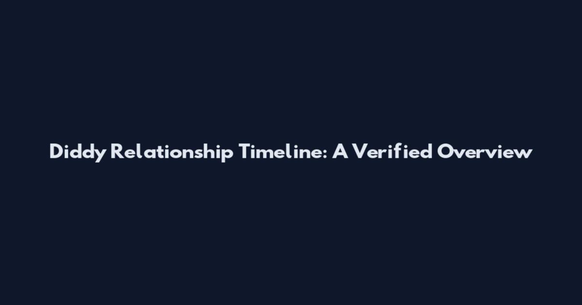 Diddy Relationship Timeline: A Verified Overview