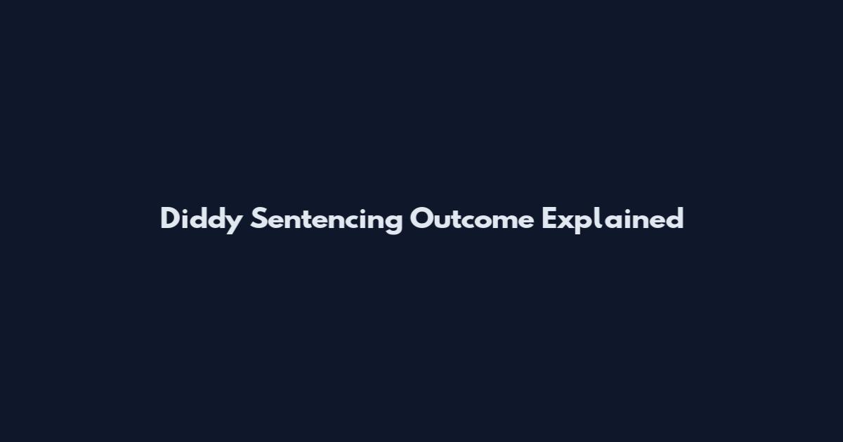 Diddy Sentencing Outcome Explained