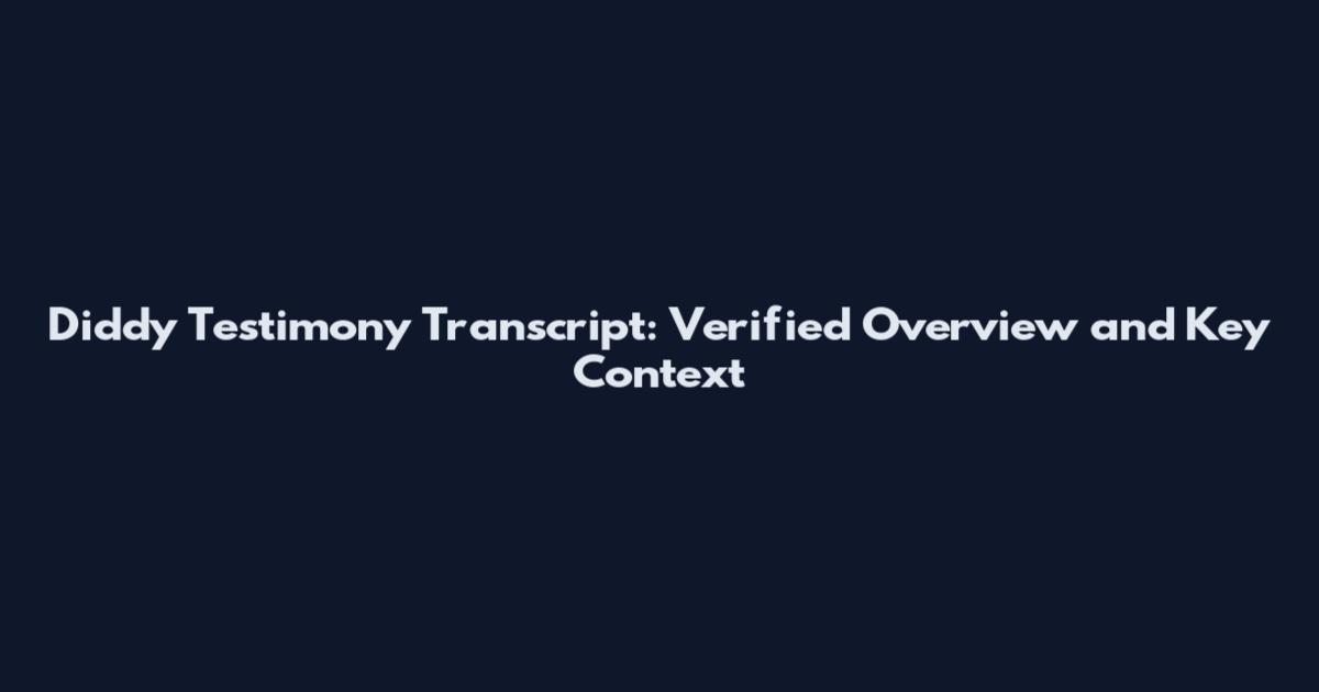 Diddy Testimony Transcript: Verified Overview and Key Context