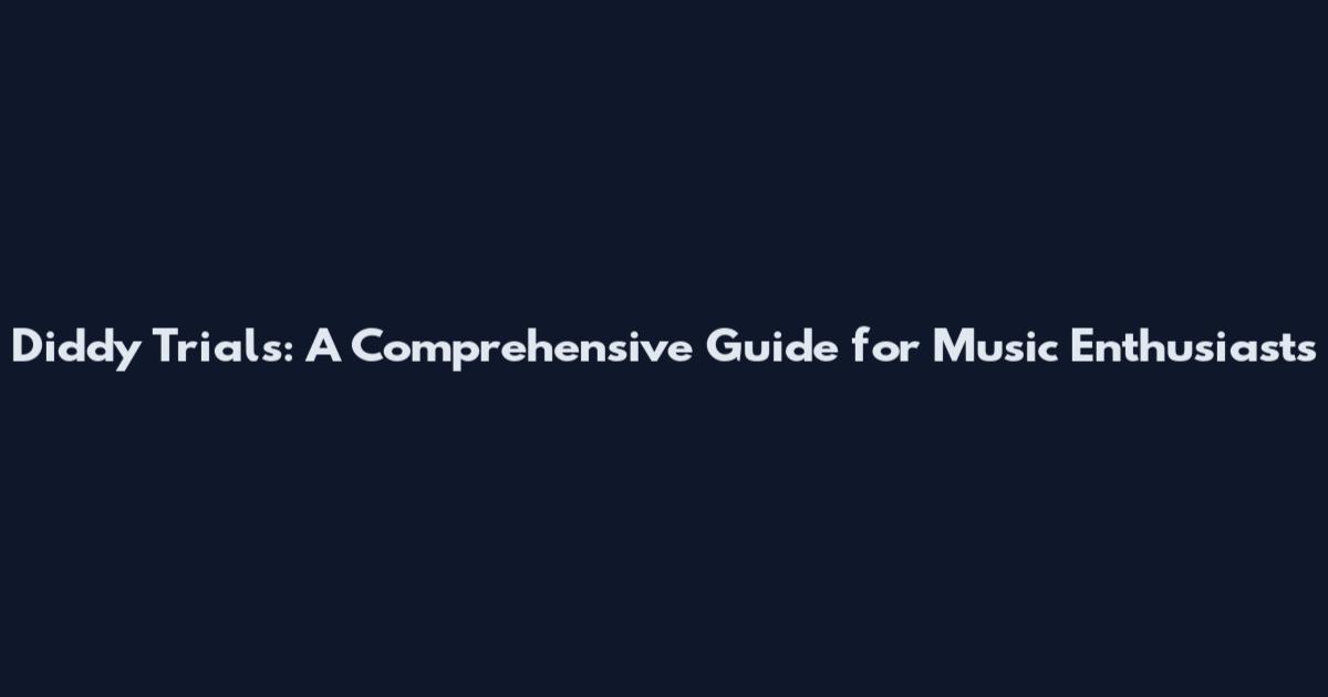 Diddy Trials: A Comprehensive Guide for Music Enthusiasts