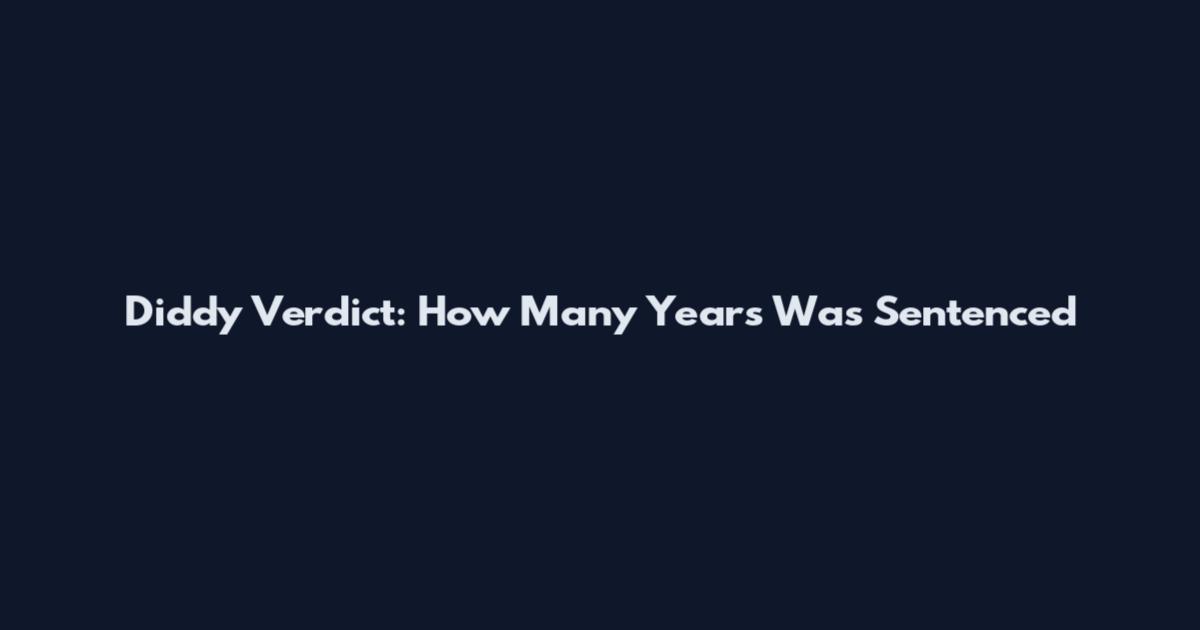 Diddy Verdict: How Many Years Was Sentenced