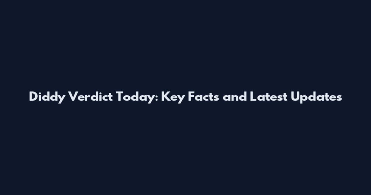 Diddy Verdict Today: Key Facts and Latest Updates