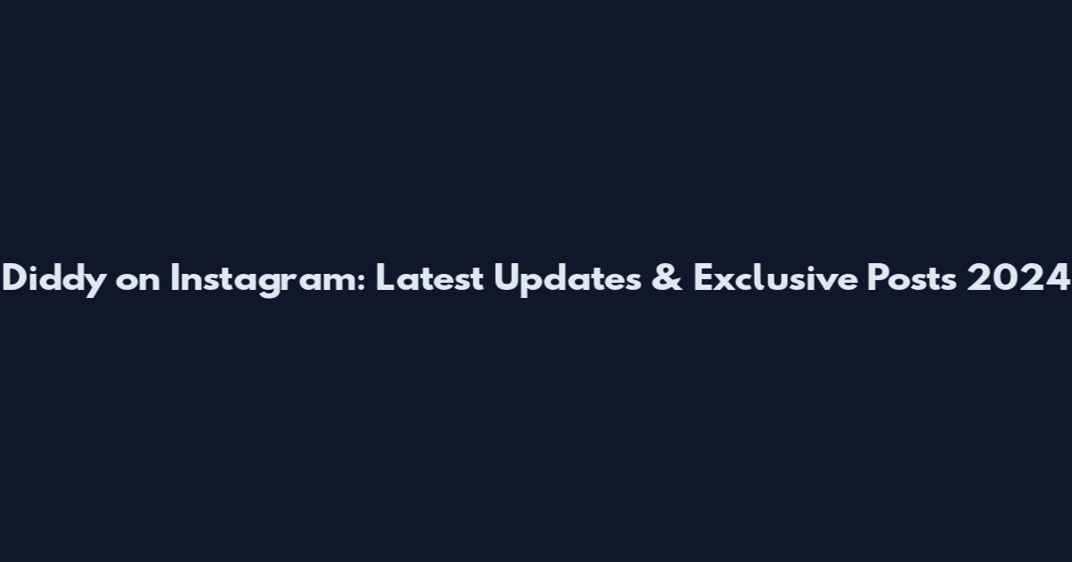 Diddy on Instagram: Latest Updates & Exclusive Posts 2024