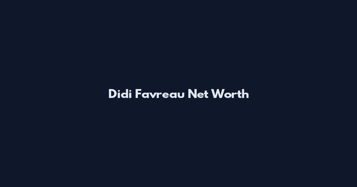 Didi Favreau Net Worth