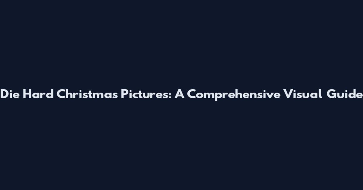 Die Hard Christmas Pictures: A Comprehensive Visual Guide