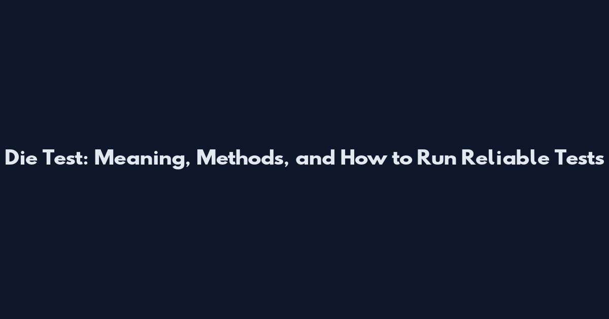 Die Test: Meaning, Methods, and How to Run Reliable Tests