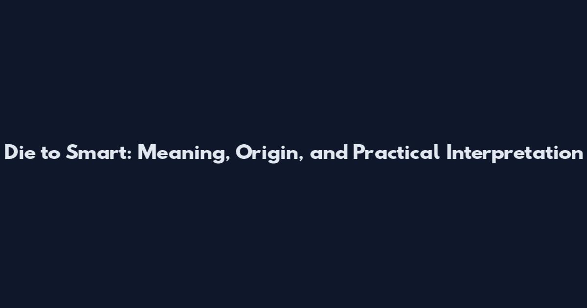 Die to Smart: Meaning, Origin, and Practical Interpretation