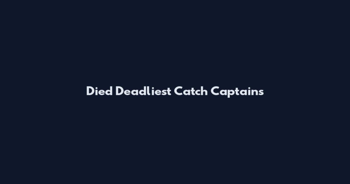 Died Deadliest Catch Captains