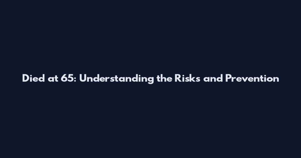 Died at 65: Understanding the Risks and Prevention